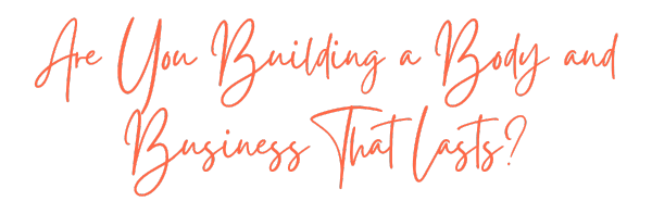 Heading: Are You building a Body and Business That Lasts?