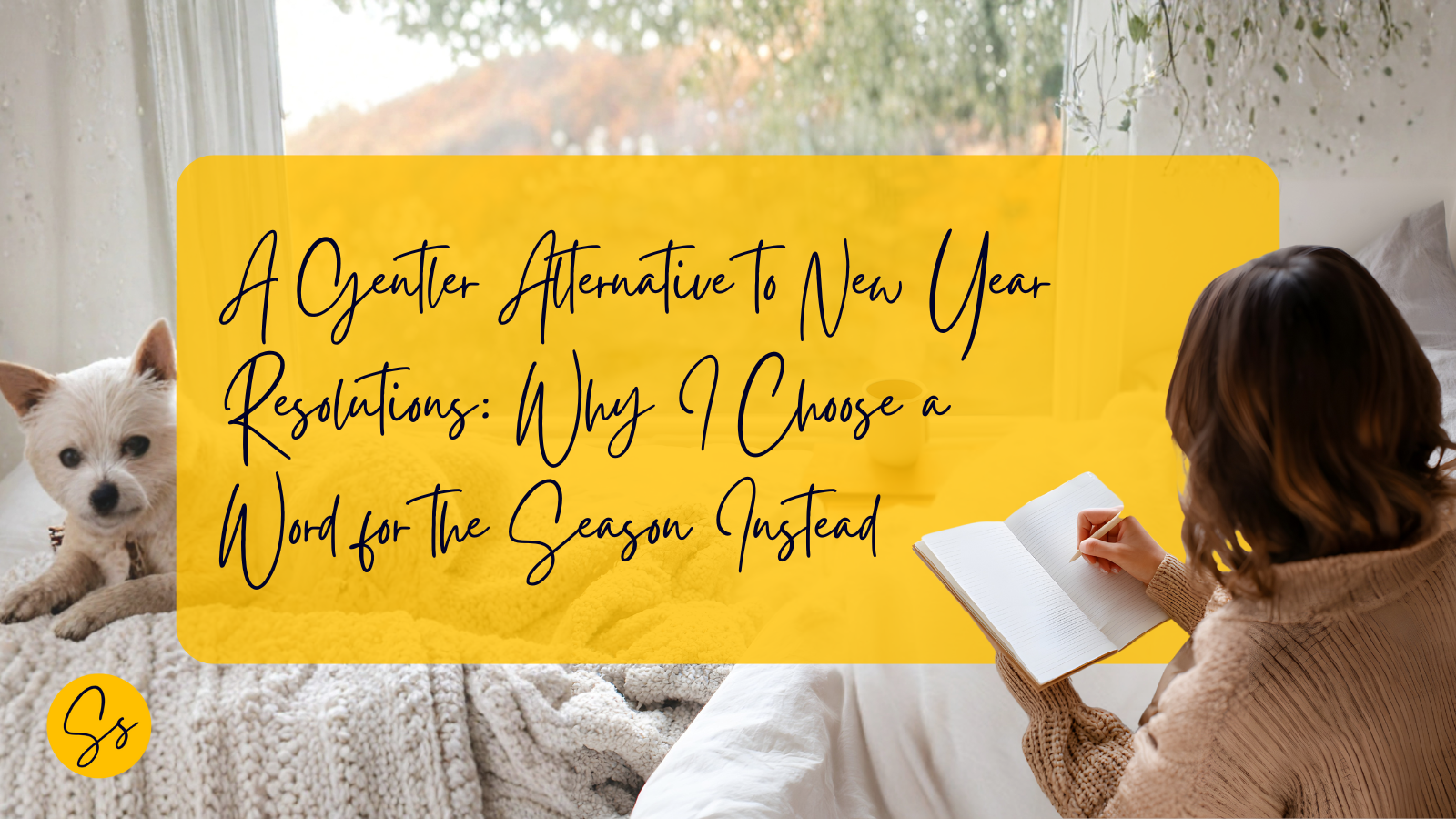 Woman sitting in a cosy winter bedroom journaling in a notebook, with a small dog beside her. Text overlay reads A Gentler Alternative to New Year Resolutions: Why I Choose a Word for the Season Instead.