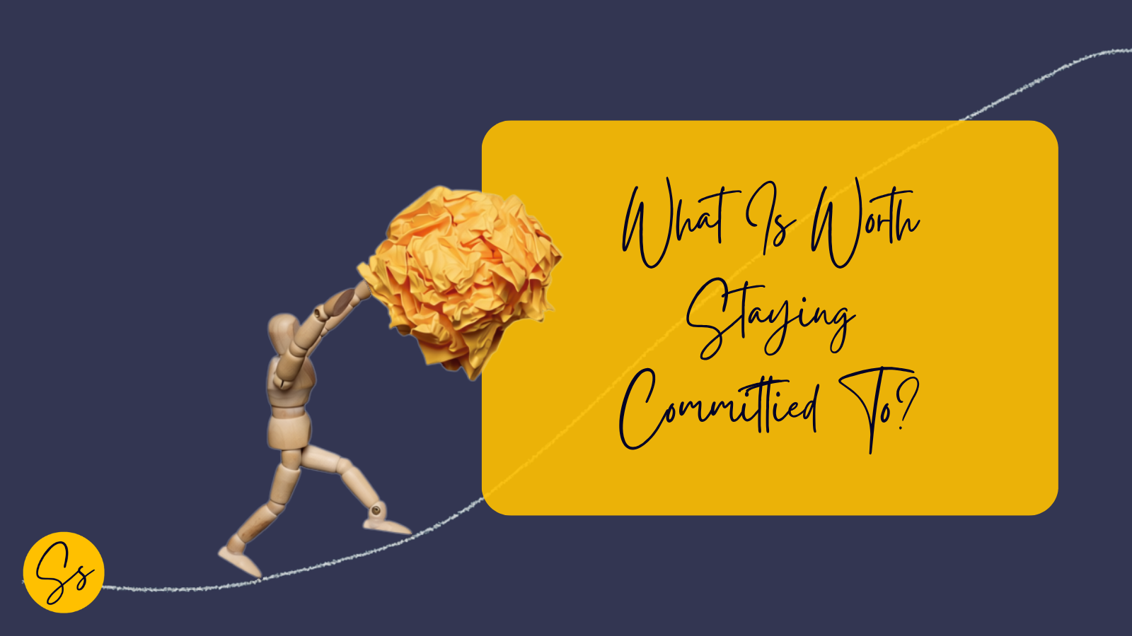 A wooden mannequin pushes a large crumpled paper ball across a gently rising line on a navy background. The image includes the title "What Is Worth Staying Committed To?" and symbolises the choices and commitments that demand our time, attention and energy.